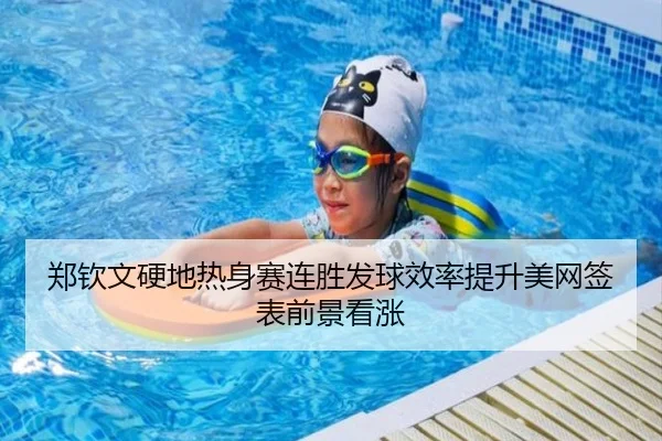 郑钦文硬地热身赛连胜发球效率提升美网签表前景看涨